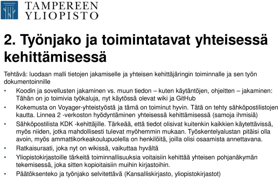 Tätä on tehty sähköpostilistojen kautta. Linnea 2 -verkoston hyödyntäminen yhteisessä kehittämisessä (samoja ihmisiä) Sähköpostilista KDK -kehittäjille.