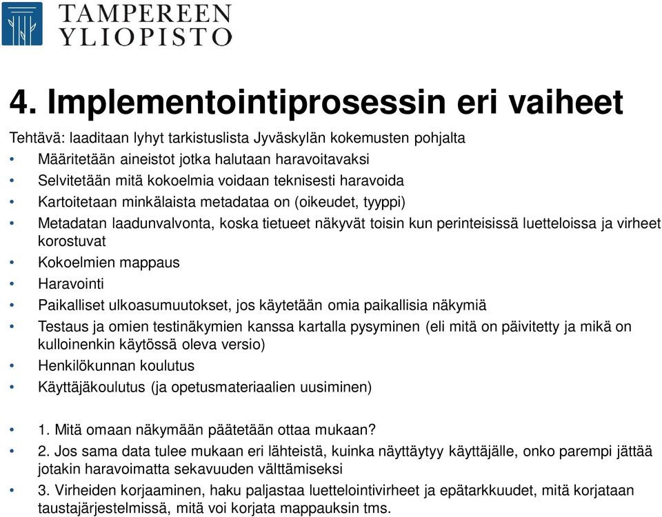 mappaus Haravointi Paikalliset ulkoasumuutokset, jos käytetään omia paikallisia näkymiä Testaus ja omien testinäkymien kanssa kartalla pysyminen (eli mitä on päivitetty ja mikä on kulloinenkin