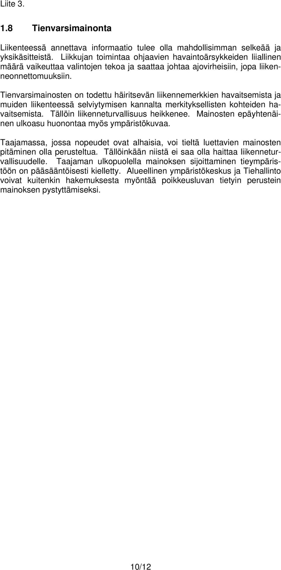 Tienvarsimainosten on todettu häiritsevän liikennemerkkien havaitsemista ja muiden liikenteessä selviytymisen kannalta merkityksellisten kohteiden havaitsemista.