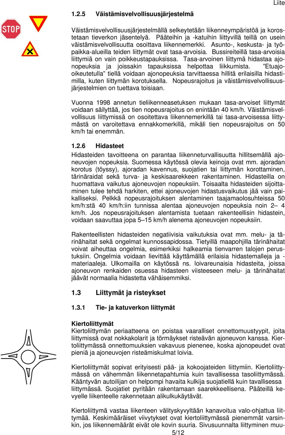 Bussireiteillä tasa-arvoisia liittymiä on vain poikkeustapauksissa. Tasa-arvoinen liittymä hidastaa ajonopeuksia ja joissakin tapauksissa helpottaa liikkumista.