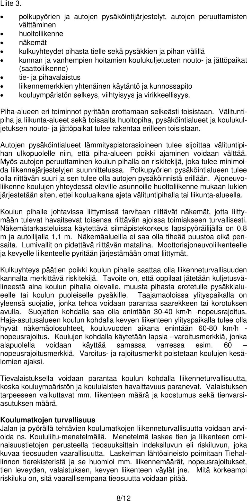 koulukuljetusten nouto- ja jättöpaikat (saattoliikenne) tie- ja pihavalaistus liikennemerkkien yhtenäinen käytäntö ja kunnossapito kouluympäristön selkeys, viihtyisyys ja virikkeellisyys.