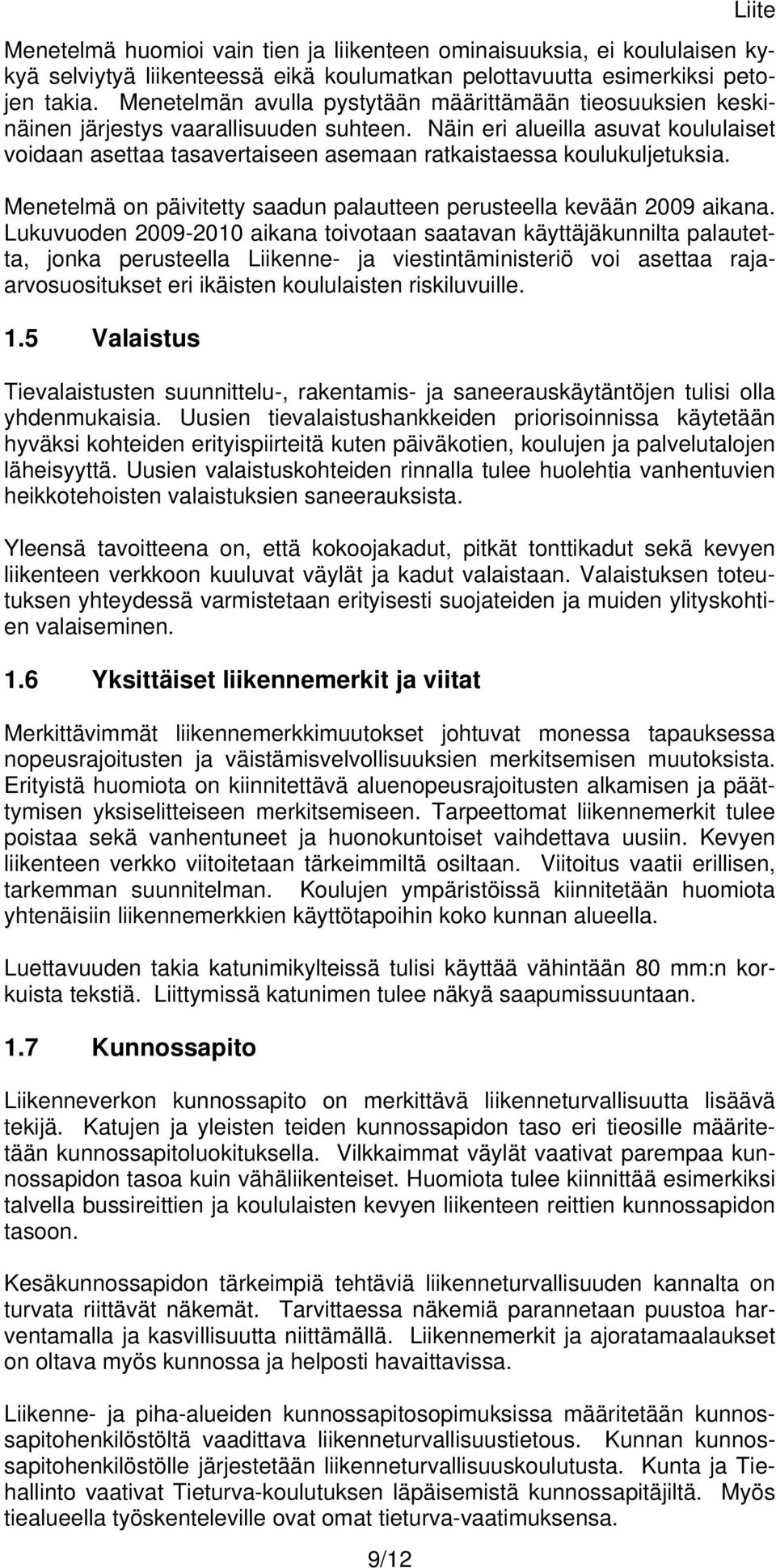 Näin eri alueilla asuvat koululaiset voidaan asettaa tasavertaiseen asemaan ratkaistaessa koulukuljetuksia. Menetelmä on päivitetty saadun palautteen perusteella kevään 2009 aikana.