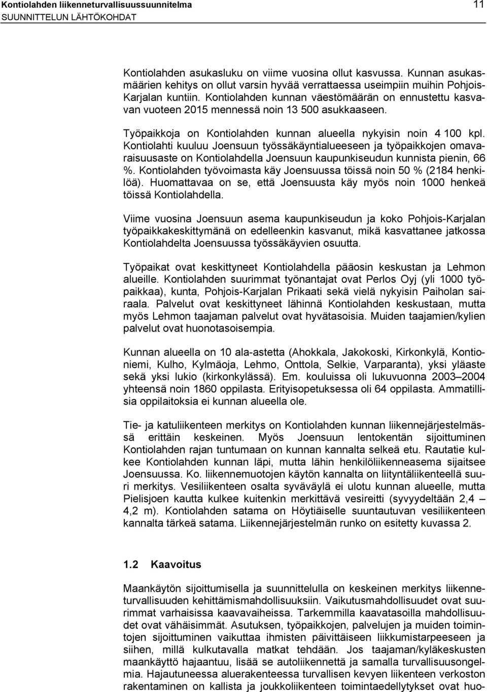 Kontiolahden kunnan väestömäärän on ennustettu kasvavan vuoteen 205 mennessä noin 3 500 asukkaaseen. Työpaikkoja on Kontiolahden kunnan alueella nykyisin noin 4 00 kpl.