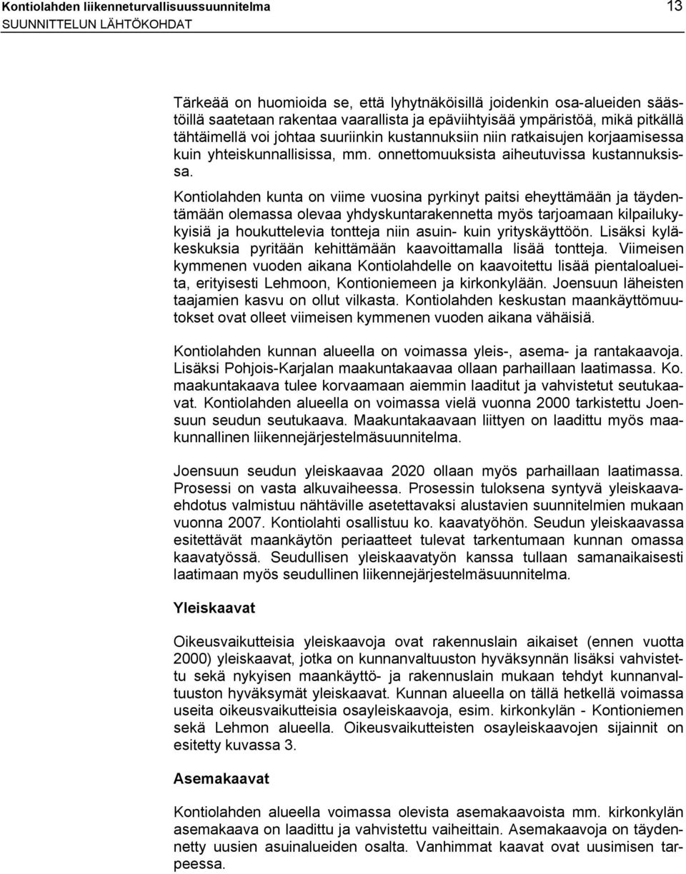 Kontiolahden kunta on viime vuosina pyrkinyt paitsi eheyttämään ja täydentämään olemassa olevaa yhdyskuntarakennetta myös tarjoamaan kilpailukykyisiä ja houkuttelevia tontteja niin asuin- kuin