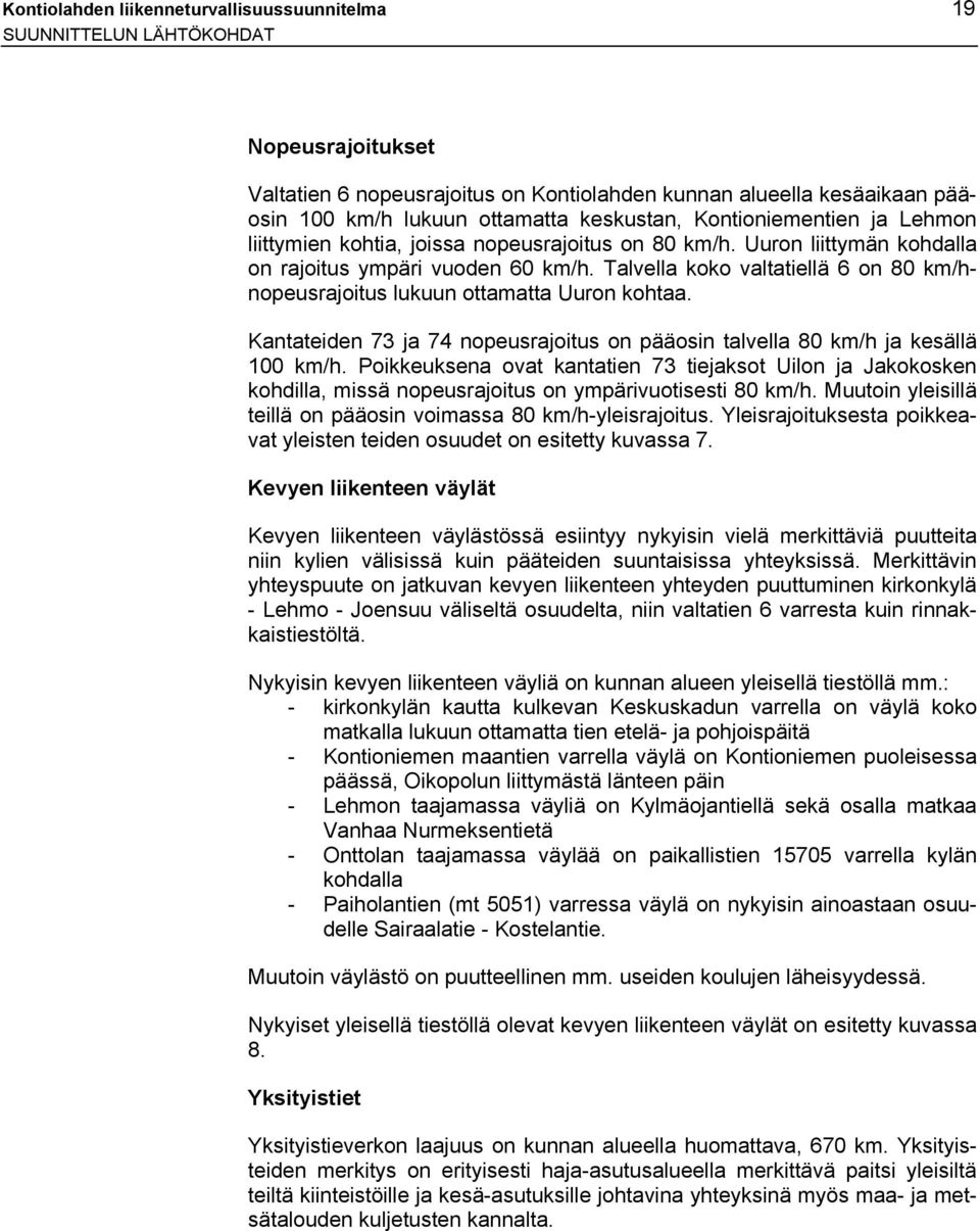 Talvella koko valtatiellä 6 on 80 km/hnopeusrajoitus lukuun ottamatta Uuron kohtaa. Kantateiden 73 ja 74 nopeusrajoitus on pääosin talvella 80 km/h ja kesällä 00 km/h.