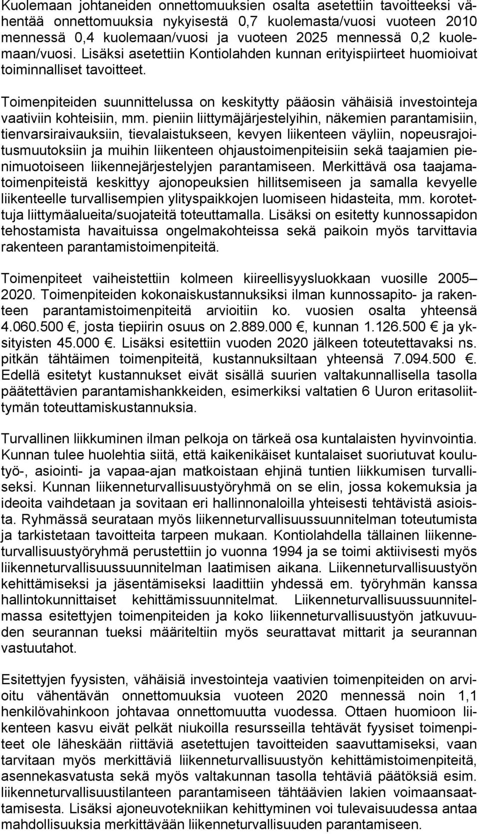 Toimenpiteiden suunnittelussa on keskitytty pääosin vähäisiä investointeja vaativiin kohteisiin, mm.