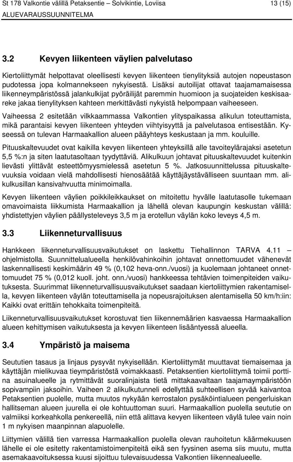 Lisäksi autoilijat ottavat taajamamaisessa liikenneympäristössä jalankulkijat pyöräilijät paremmin huomioon ja suojateiden keskisaareke jakaa tienylityksen kahteen merkittävästi nykyistä helpompaan