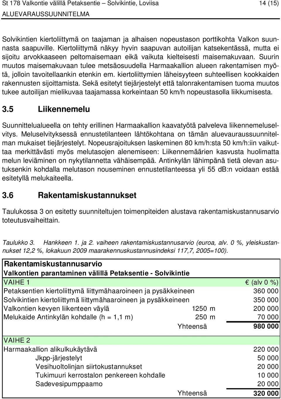 Suurin muutos maisemakuvaan tulee metsäosuudella Harmaakallion alueen rakentamisen myötä, jolloin tavoitellaankin etenkin em.