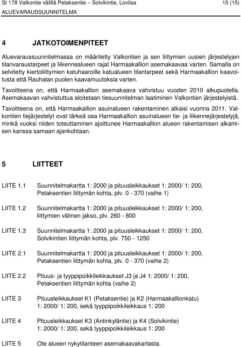 Samalla on selvitetty kiertoliittymien katuhaaroille katualueen tilantarpeet sekä Harmaakallion kaavoitusta että Rauhalan puolen kaavamuutoksia varten.