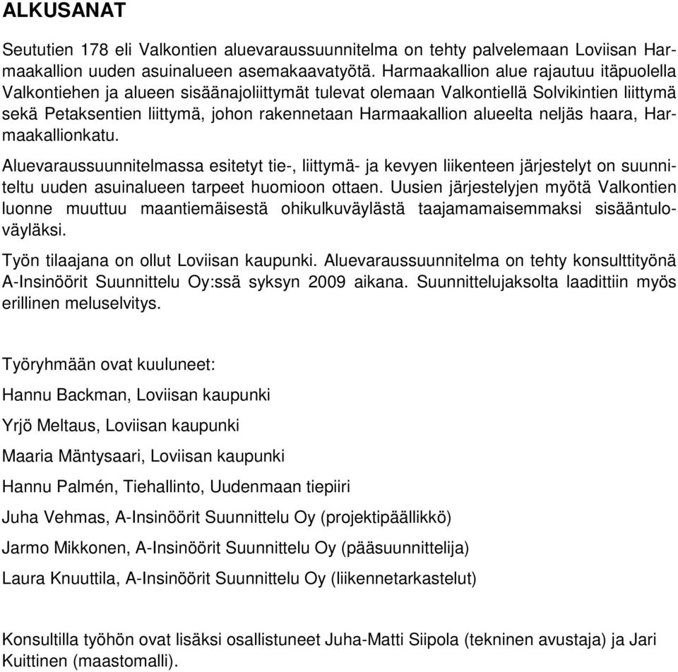 alueelta neljäs haara, Harmaakallionkatu. Aluevaraussuunnitelmassa esitetyt tie-, liittymä- ja kevyen liikenteen järjestelyt on suunniteltu uuden asuinalueen tarpeet huomioon ottaen.
