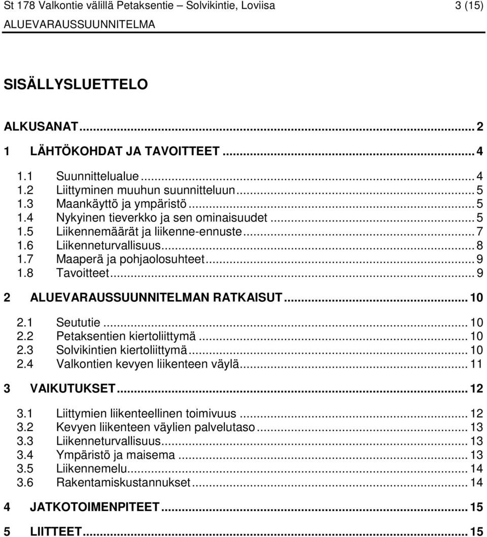 8 Tavoitteet... 9 2 N RATKAISUT... 10 2.1 Seututie... 10 2.2 Petaksentien kiertoliittymä... 10 2.3 Solvikintien kiertoliittymä... 10 2.4 Valkontien kevyen liikenteen väylä... 11 3 VAIKUTUKSET... 12 3.