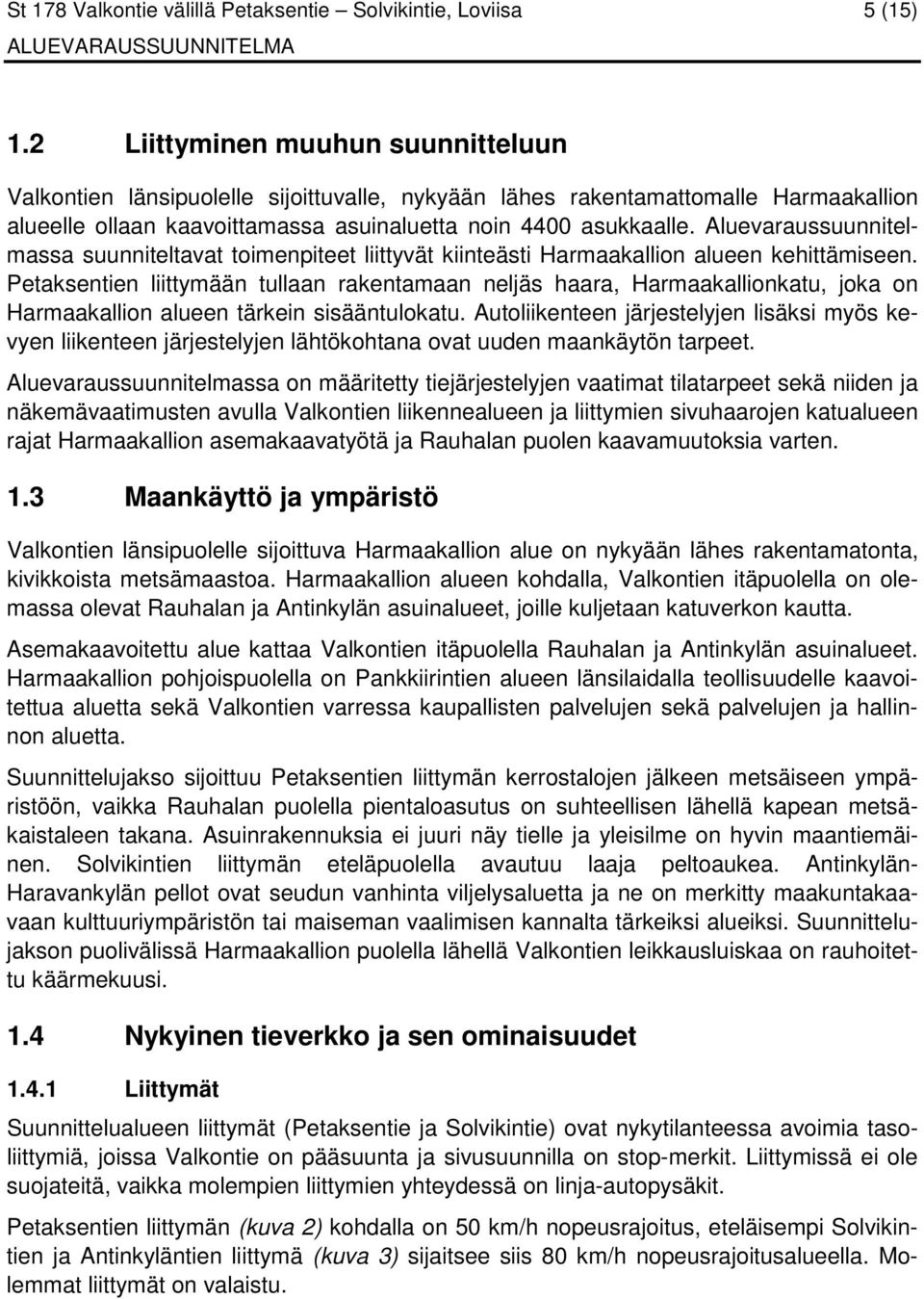 Aluevaraussuunnitelmassa suunniteltavat toimenpiteet liittyvät kiinteästi Harmaakallion alueen kehittämiseen.