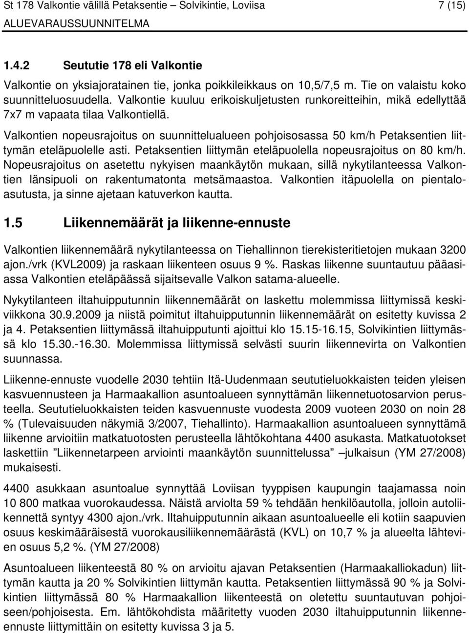 Valkontien nopeusrajoitus on suunnittelualueen pohjoisosassa 50 km/h Petaksentien liittymän eteläpuolelle asti. Petaksentien liittymän eteläpuolella nopeusrajoitus on 80 km/h.