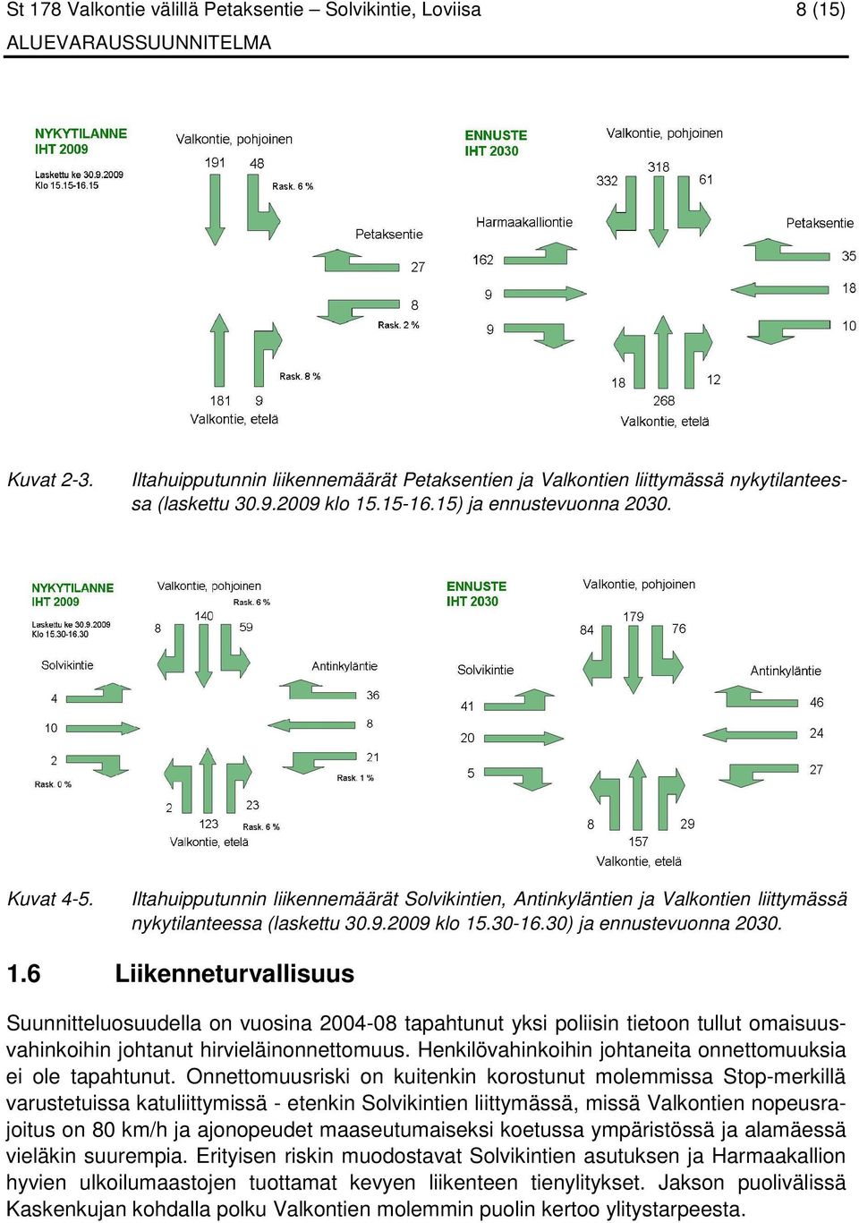 1.6 Liikenneturvallisuus Suunnitteluosuudella on vuosina 2004-08 tapahtunut yksi poliisin tietoon tullut omaisuusvahinkoihin johtanut hirvieläinonnettomuus.