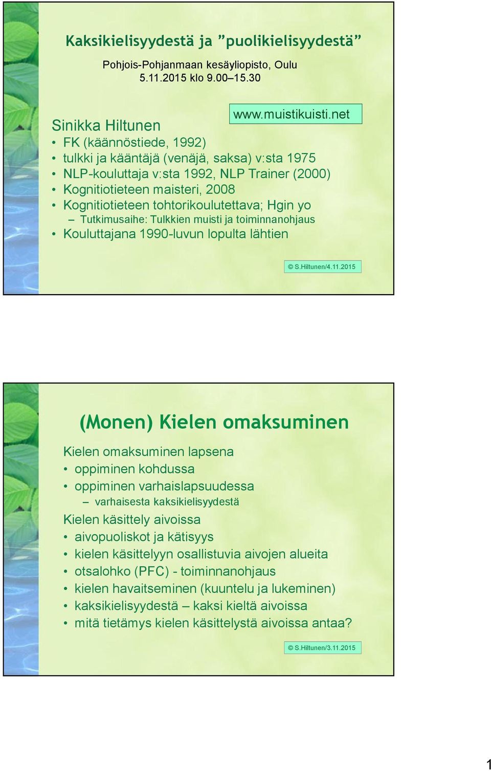 tohtorikoulutettava; Hgin yo Tutkimusaihe: Tulkkien muisti ja toiminnanohjaus Kouluttajana 1990-luvun lopulta lähtien (Monen) Kielen omaksuminen Kielen omaksuminen lapsena oppiminen kohdussa