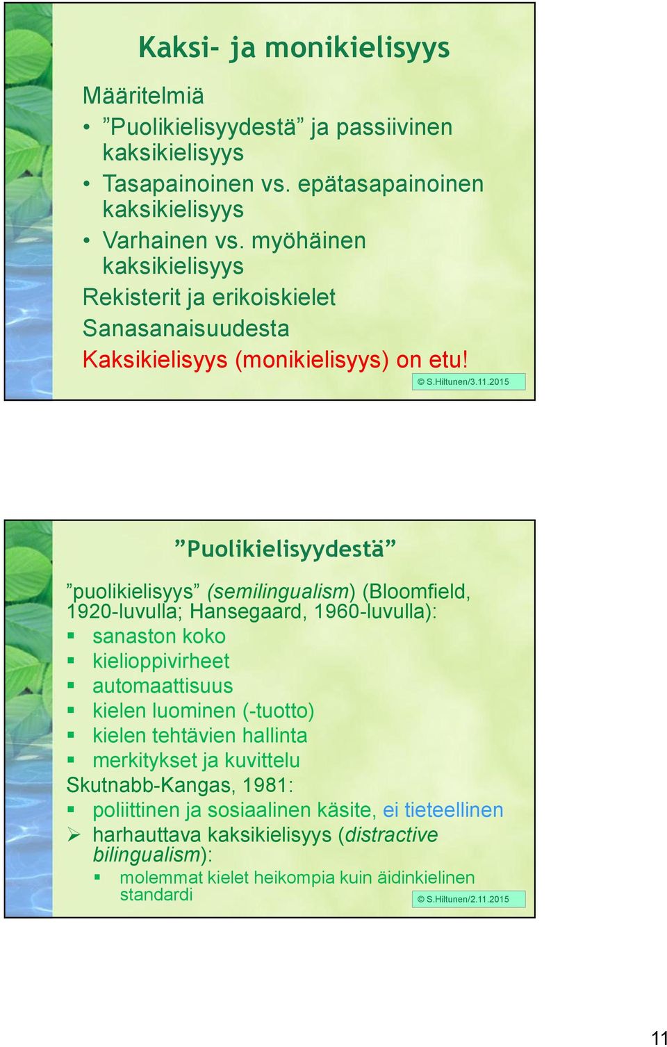 2015 Puolikielisyydestä puolikielisyys (semilingualism) (Bloomfield, 1920-luvulla; Hansegaard, 1960-luvulla): sanaston koko kielioppivirheet automaattisuus kielen luominen