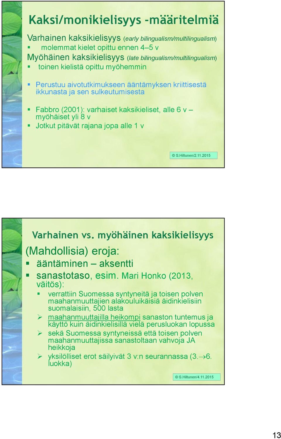 jopa alle 1 v Varhainen vs. myöhäinen kaksikielisyys (Mahdollisia) eroja: ääntäminen aksentti sanastotaso, esim.