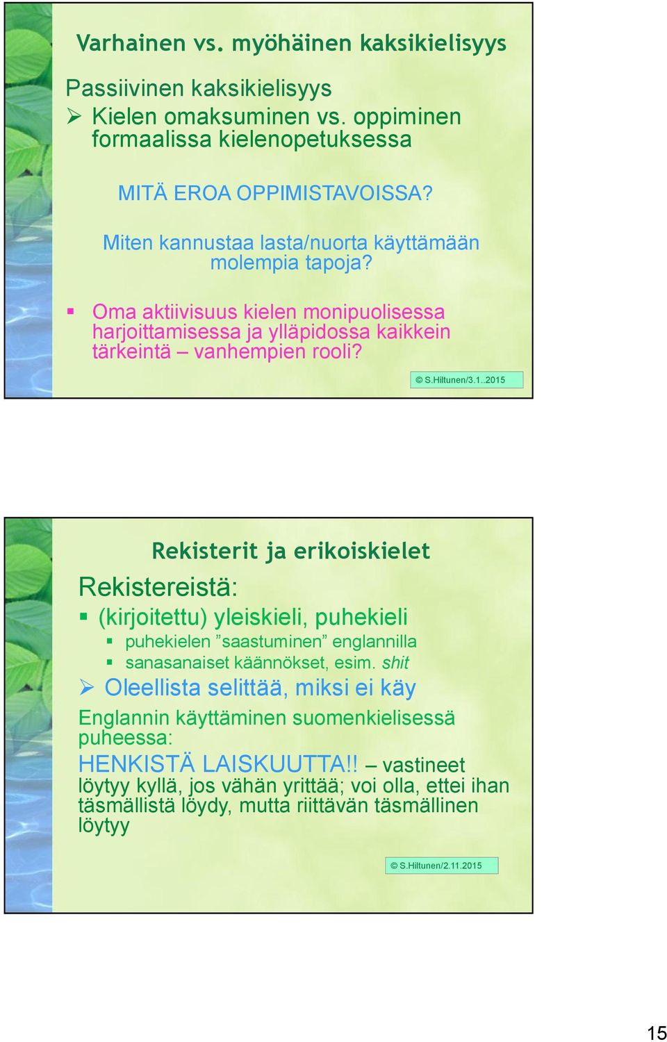 .2015 Rekisterit ja erikoiskielet Rekistereistä: (kirjoitettu) yleiskieli, puhekieli puhekielen saastuminen englannilla sanasanaiset käännökset, esim.