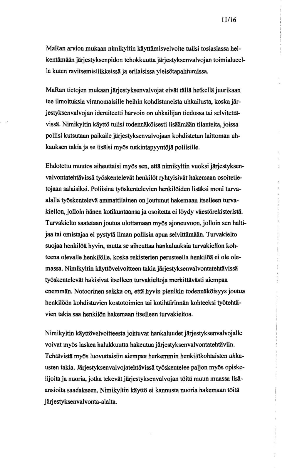 MaRan tietojen mukaanjärjestyksenvajvojat eivät tällä hetkellä juurikaan tee ilmoituksia viranomaisille heihin kohdistuneista uhkailusta, koska järjestyksenvalvojan identiteetti harvoin on uhkailijan