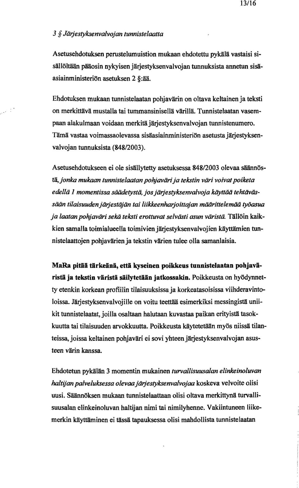 Tunnistelaatan vasempaan alakulmaan voidaan merkitä jlljestyksenvalvojan tunnistenumero. Tämä vastaa voimassaolevassa sisäasiainministeriön asetusta jlljestyksenvalvojan tunnuksista (848/2003).