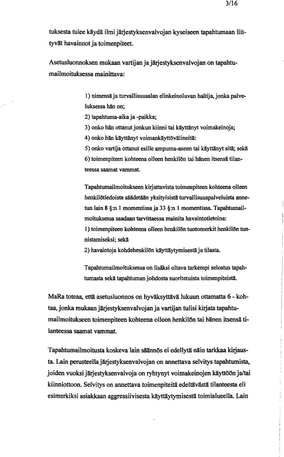 , jonka palve luksessa hän on; 2) tapahtuma-aika ja -paikka; 3) onko hän ottanut jonkun kiinni tai käyttänyt voimakeinoja; 4) onko hän käyttänyt voimankäyttövälineitä: 5) onko vartija ottanut esille