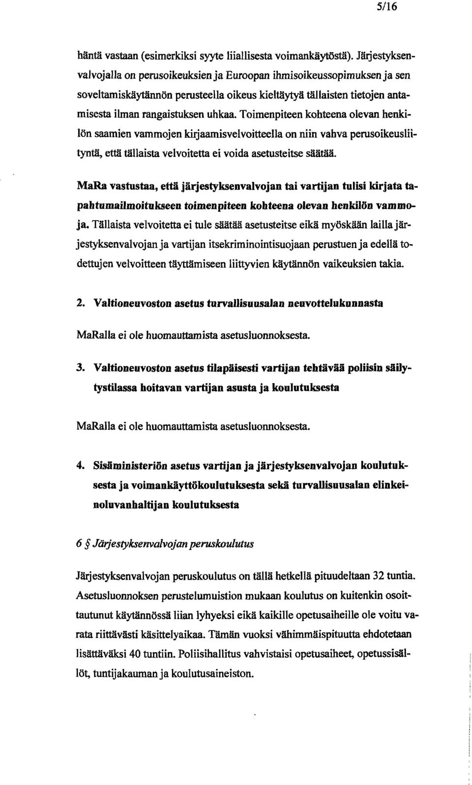 Toimenpiteen kohteena olevan henkilön saamien vammojen kirjaamisvelvoitteella on niin vahva perusoikeusliityntä, että tällaista velvoitetta ei voida asetusteitse switliii.