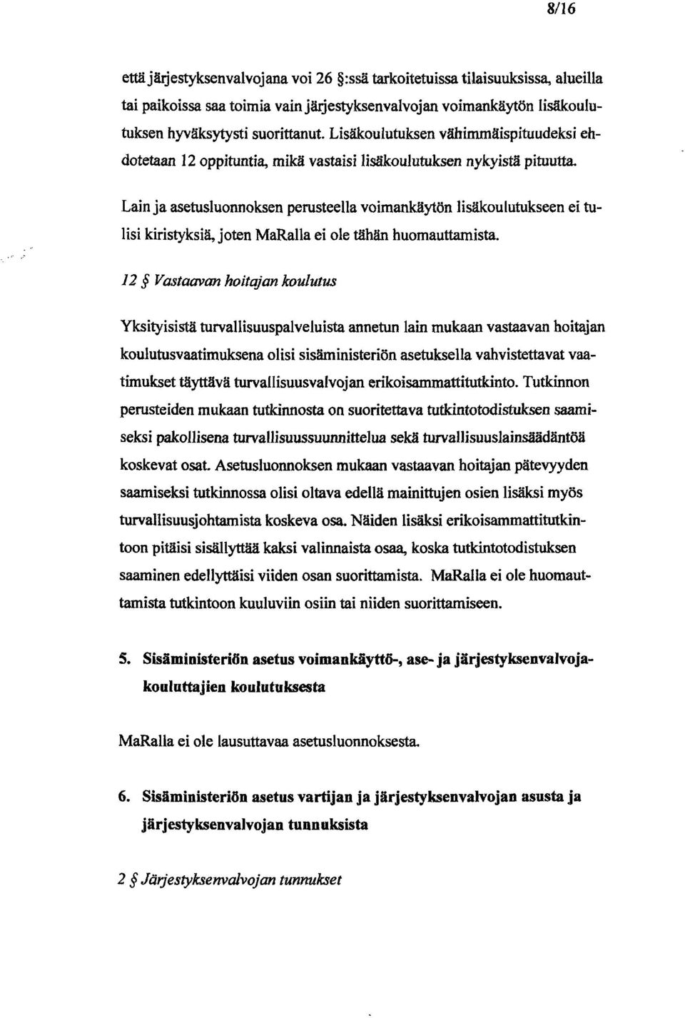 Lain ja asetusluonnoksen perusteella voimankäytön lisäkoulutukseen ei tu Iisi kiristyksiä, joten MaRalla ei ole tähän huomauttamista.