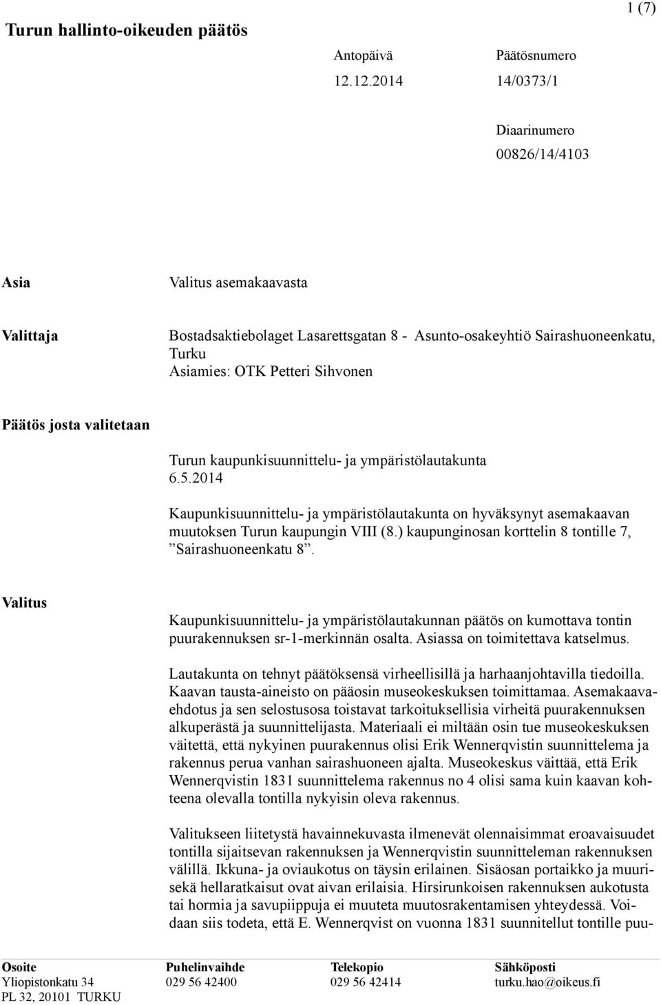 Sihvonen Päätös josta valitetaan Turun kaupunkisuunnittelu- ja ympäristölautakunta 6.5.2014 Kaupunkisuunnittelu- ja ympäristölautakunta on hyväksynyt asemakaavan muutoksen Turun kaupungin VIII (8.