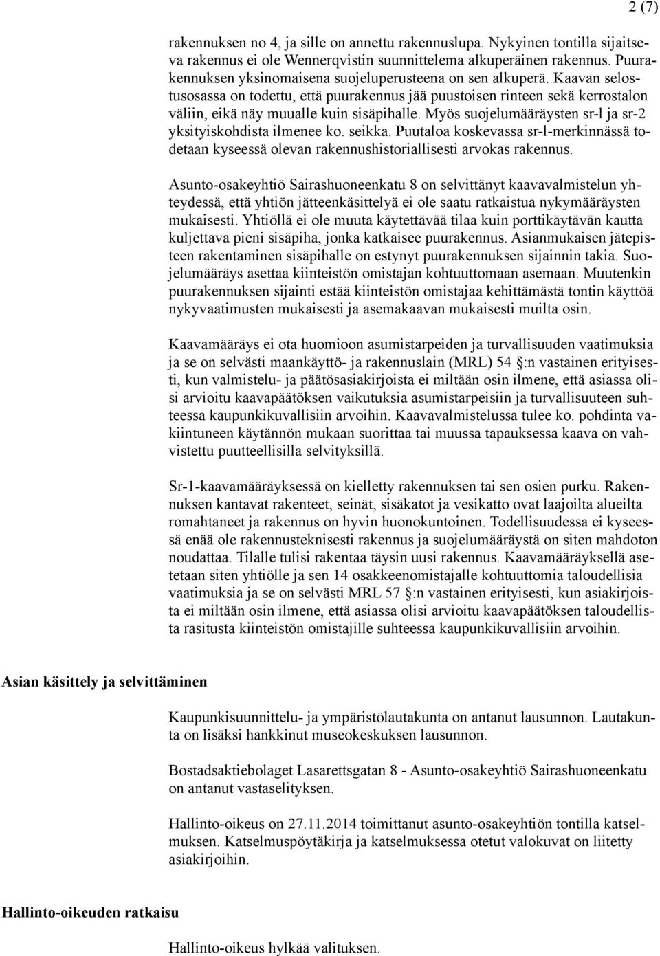 Myös suojelumääräysten sr-l ja sr-2 yksityiskohdista ilmenee ko. seikka. Puutaloa koskevassa sr-l-merkinnässä todetaan kyseessä olevan rakennushistoriallisesti arvokas rakennus.