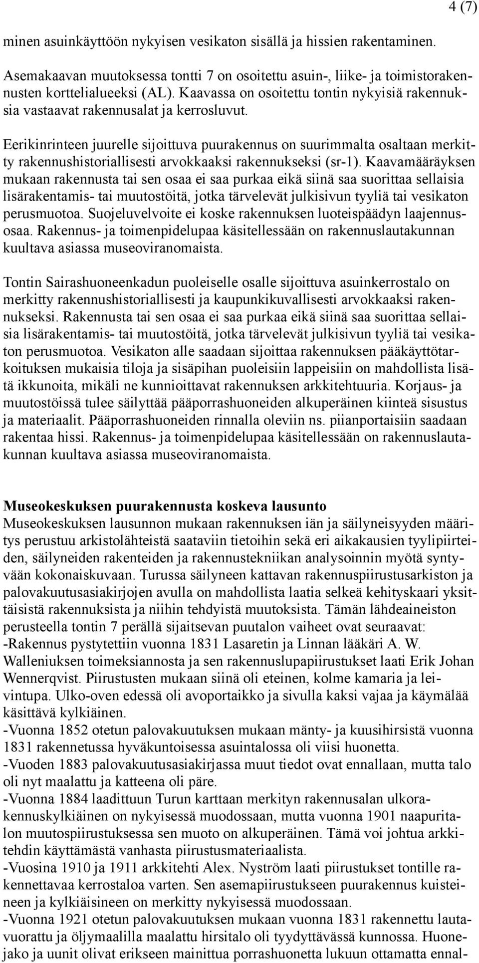 Eerikinrinteen juurelle sijoittuva puurakennus on suurimmalta osaltaan merkitty rakennushistoriallisesti arvokkaaksi rakennukseksi (sr-1).