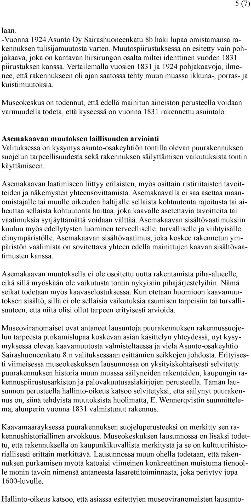 Vertailemalla vuosien 1831 ja 1924 pohjakaavoja, ilmenee, että rakennukseen oli ajan saatossa tehty muun muassa ikkuna-, porras- ja kuistimuutoksia.