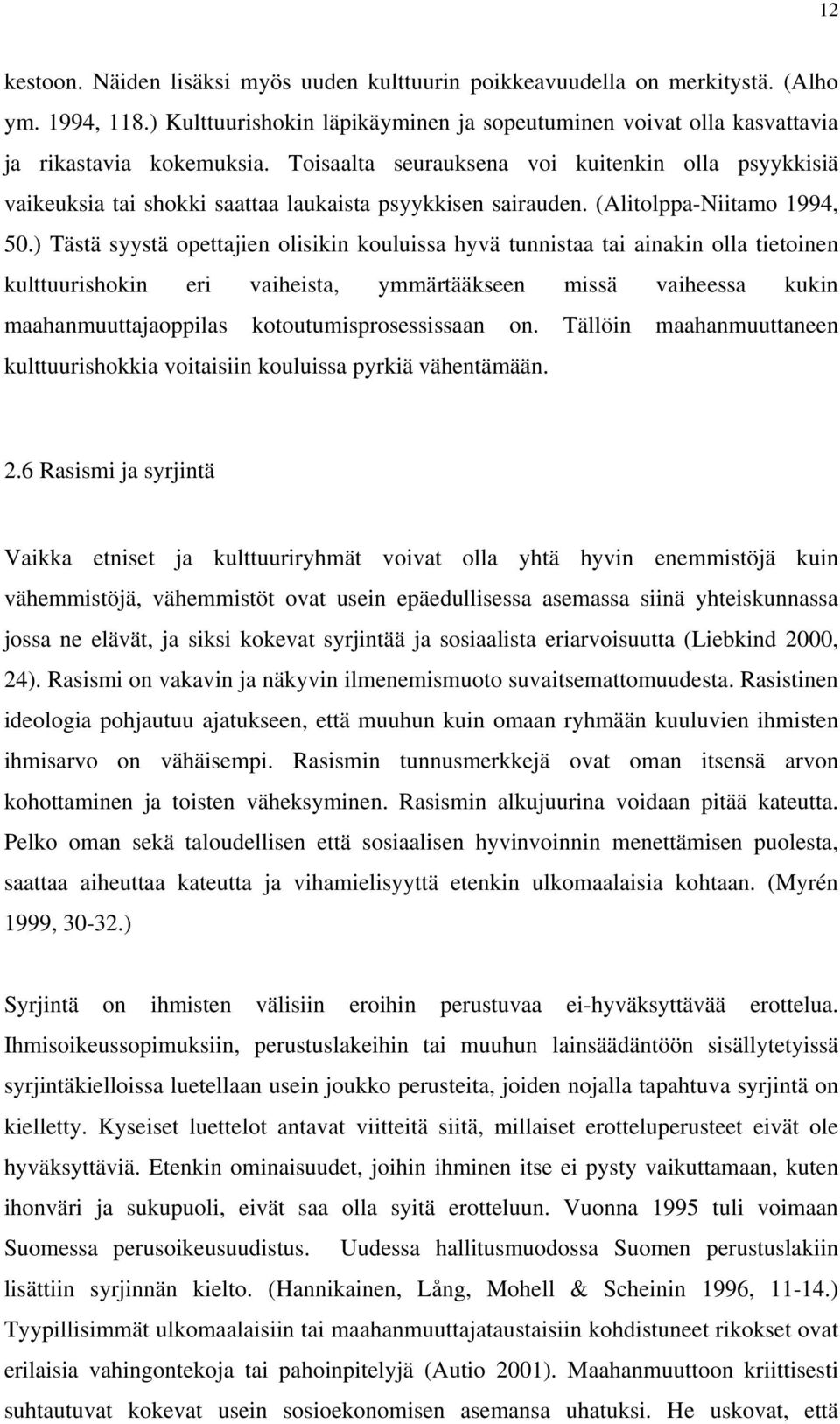 ) Tästä syystä opettajien olisikin kouluissa hyvä tunnistaa tai ainakin olla tietoinen kulttuurishokin eri vaiheista, ymmärtääkseen missä vaiheessa kukin maahanmuuttajaoppilas kotoutumisprosessissaan