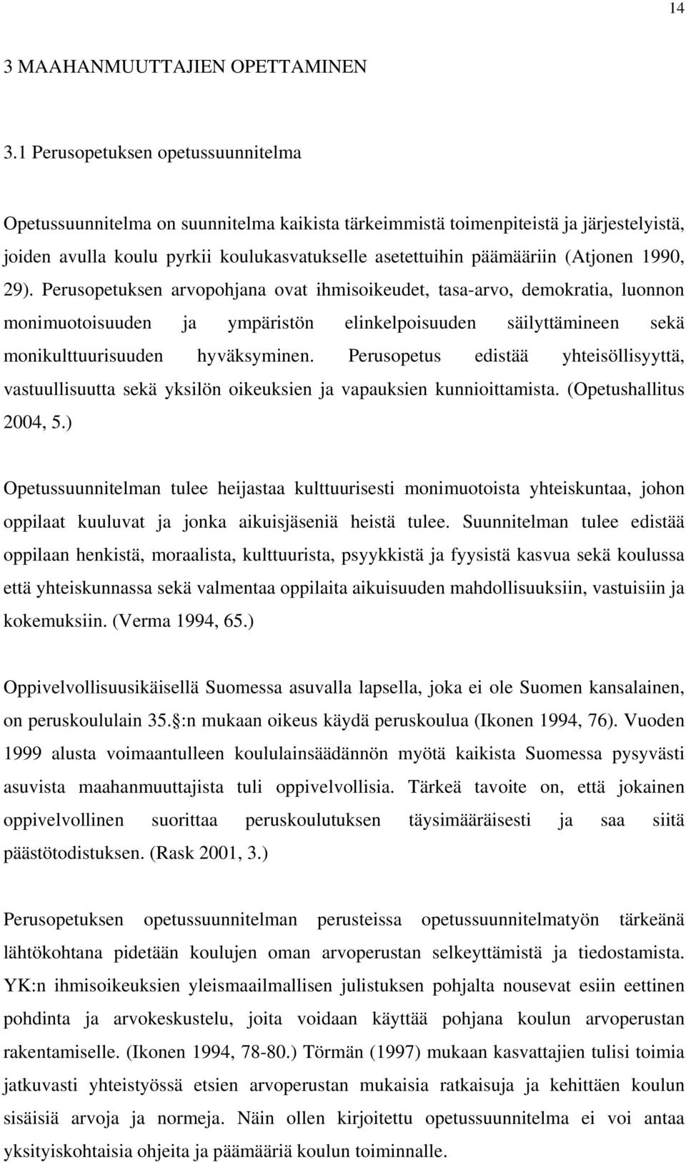 (Atjonen 1990, 29). Perusopetuksen arvopohjana ovat ihmisoikeudet, tasa-arvo, demokratia, luonnon monimuotoisuuden ja ympäristön elinkelpoisuuden säilyttämineen sekä monikulttuurisuuden hyväksyminen.