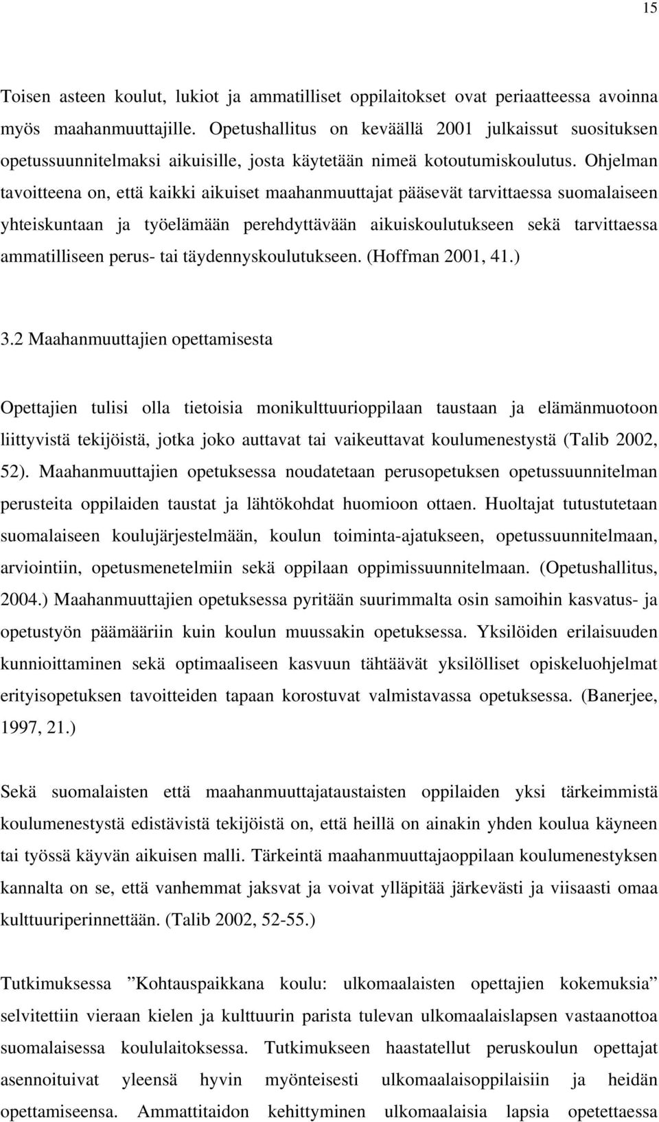 Ohjelman tavoitteena on, että kaikki aikuiset maahanmuuttajat pääsevät tarvittaessa suomalaiseen yhteiskuntaan ja työelämään perehdyttävään aikuiskoulutukseen sekä tarvittaessa ammatilliseen perus-