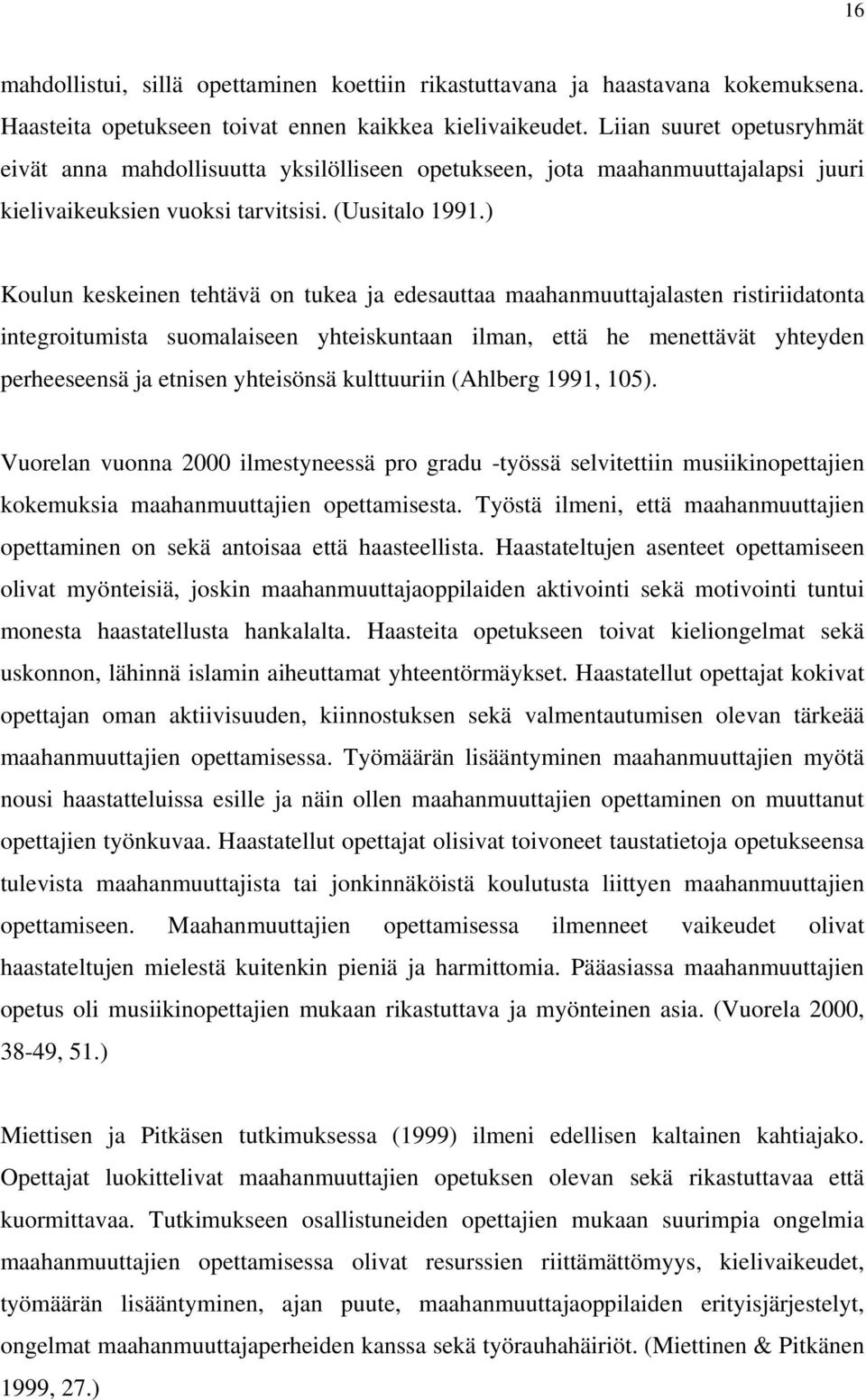 ) Koulun keskeinen tehtävä on tukea ja edesauttaa maahanmuuttajalasten ristiriidatonta integroitumista suomalaiseen yhteiskuntaan ilman, että he menettävät yhteyden perheeseensä ja etnisen yhteisönsä