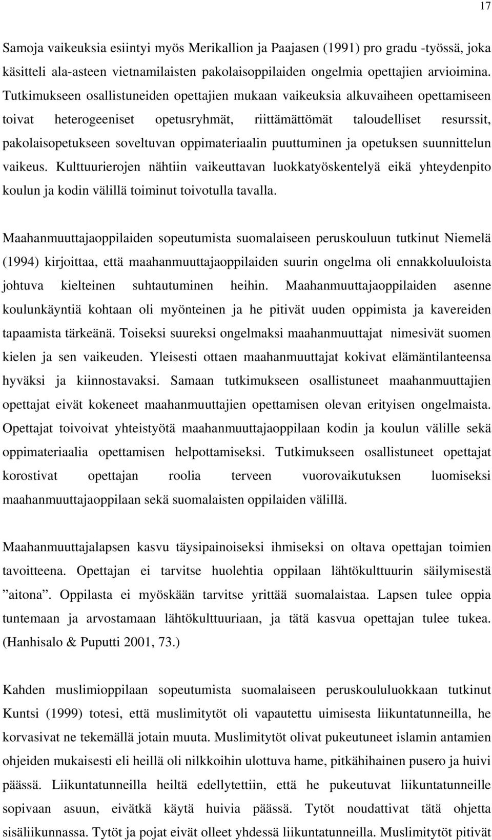 oppimateriaalin puuttuminen ja opetuksen suunnittelun vaikeus. Kulttuurierojen nähtiin vaikeuttavan luokkatyöskentelyä eikä yhteydenpito koulun ja kodin välillä toiminut toivotulla tavalla.