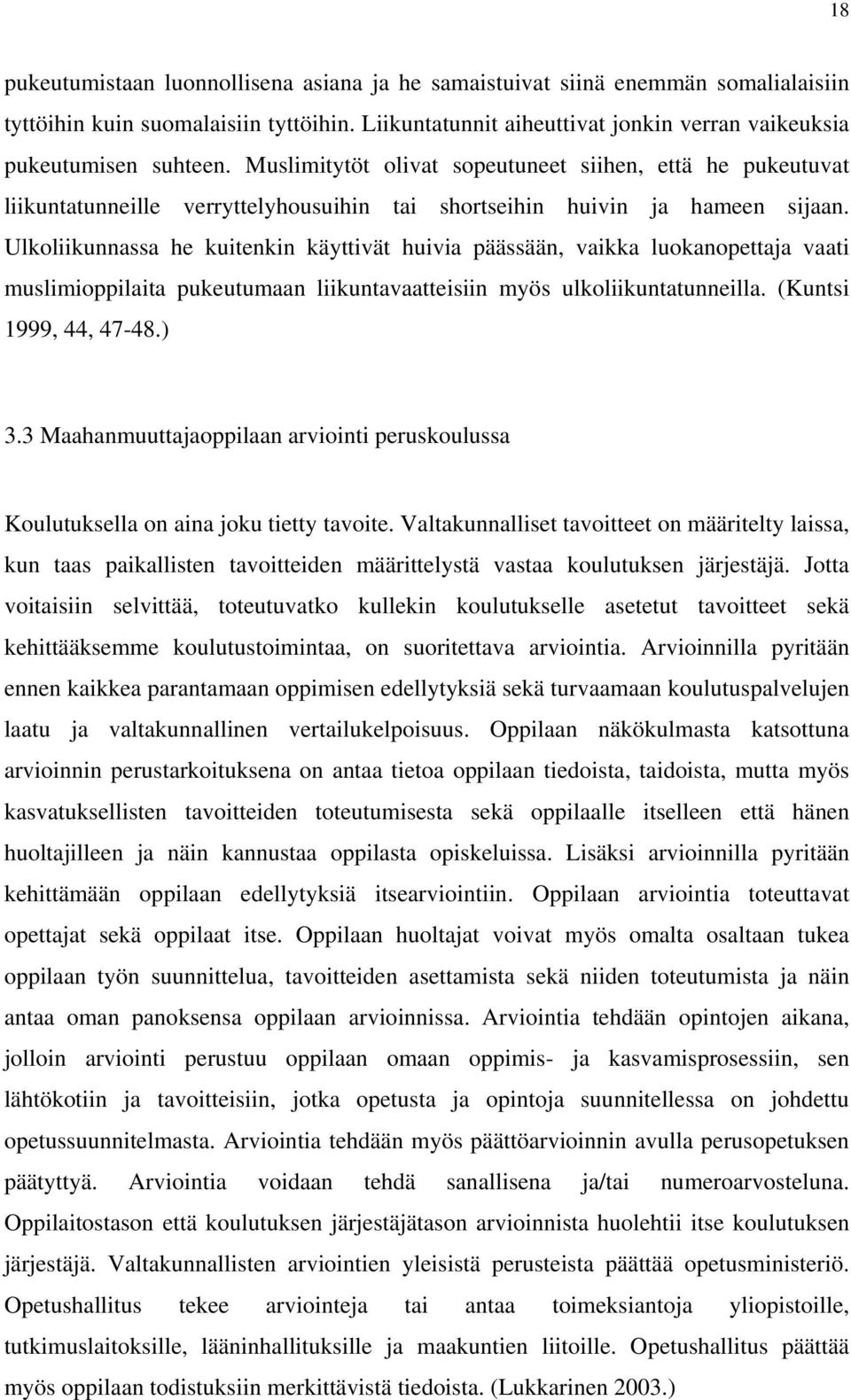 Ulkoliikunnassa he kuitenkin käyttivät huivia päässään, vaikka luokanopettaja vaati muslimioppilaita pukeutumaan liikuntavaatteisiin myös ulkoliikuntatunneilla. (Kuntsi 1999, 44, 47-48.) 3.