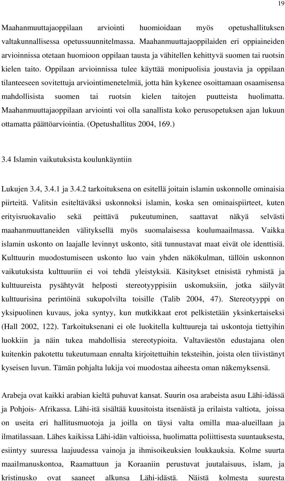 Oppilaan arvioinnissa tulee käyttää monipuolisia joustavia ja oppilaan tilanteeseen sovitettuja arviointimenetelmiä, jotta hän kykenee osoittamaan osaamisensa mahdollisista suomen tai ruotsin kielen