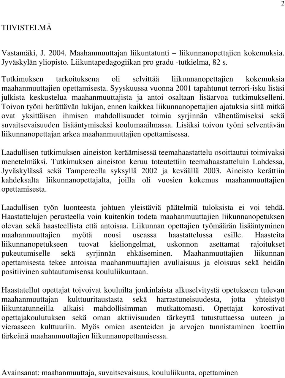 Syyskuussa vuonna 2001 tapahtunut terrori-isku lisäsi julkista keskustelua maahanmuuttajista ja antoi osaltaan lisäarvoa tutkimukselleni.