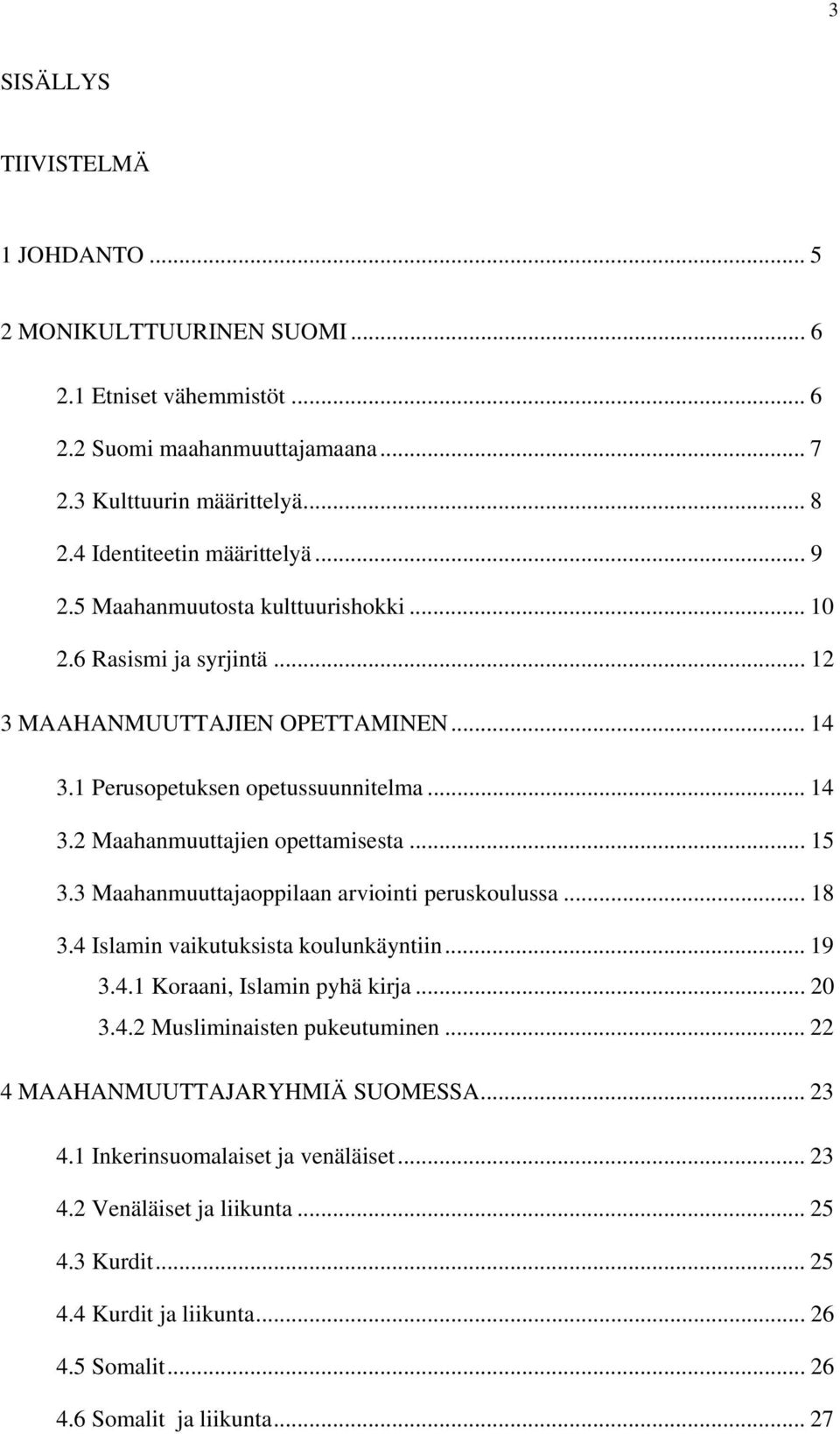 .. 15 3.3 Maahanmuuttajaoppilaan arviointi peruskoulussa... 18 3.4 Islamin vaikutuksista koulunkäyntiin... 19 3.4.1 Koraani, Islamin pyhä kirja... 20 3.4.2 Musliminaisten pukeutuminen.