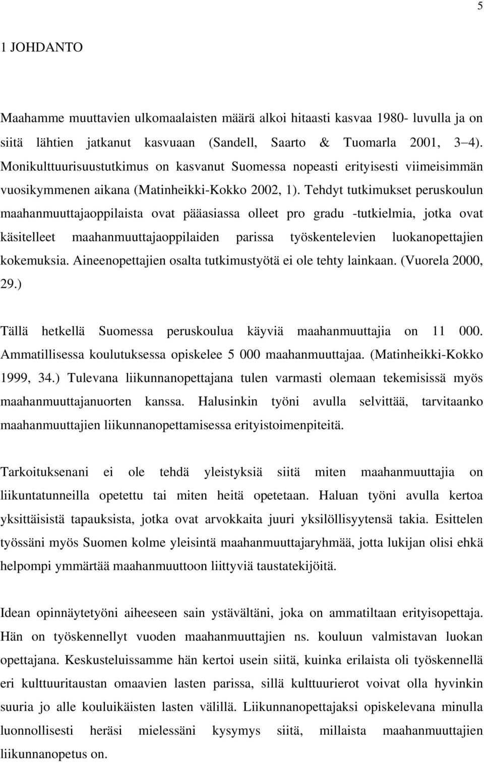 Tehdyt tutkimukset peruskoulun maahanmuuttajaoppilaista ovat pääasiassa olleet pro gradu -tutkielmia, jotka ovat käsitelleet maahanmuuttajaoppilaiden parissa työskentelevien luokanopettajien