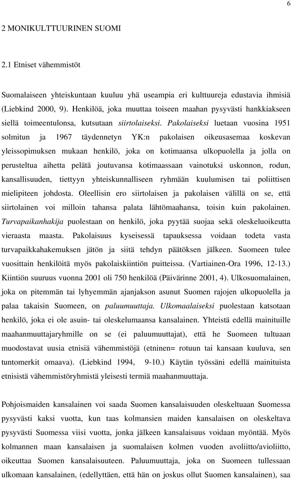 Pakolaiseksi luetaan vuosina 1951 solmitun ja 1967 täydennetyn YK:n pakolaisen oikeusasemaa koskevan yleissopimuksen mukaan henkilö, joka on kotimaansa ulkopuolella ja jolla on perusteltua aihetta