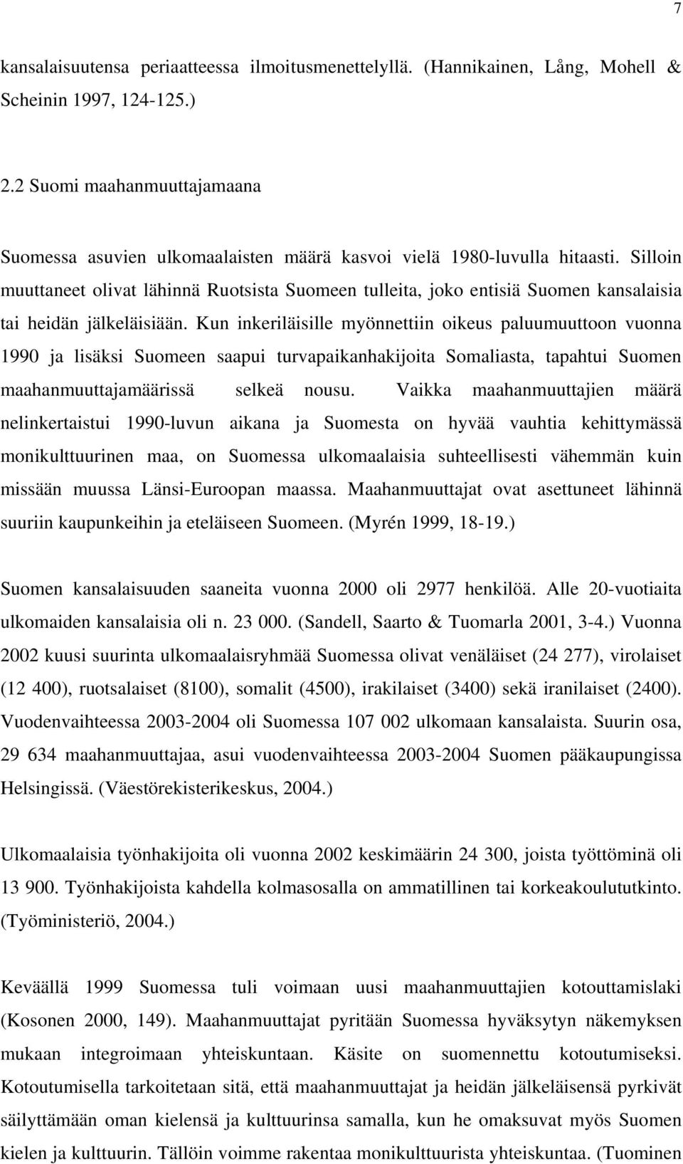 Silloin muuttaneet olivat lähinnä Ruotsista Suomeen tulleita, joko entisiä Suomen kansalaisia tai heidän jälkeläisiään.