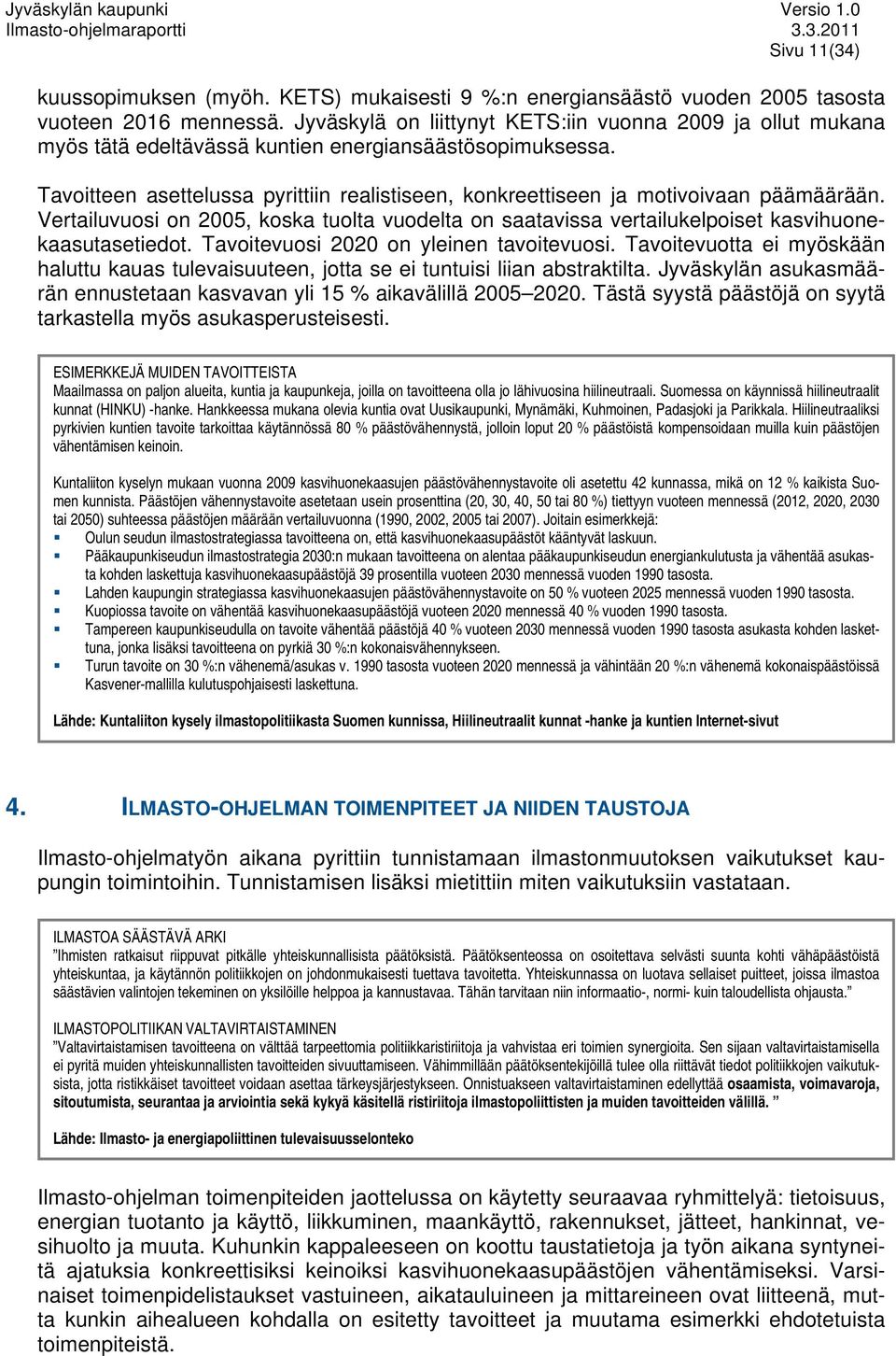 Tavoitteen asettelussa pyrittiin realistiseen, konkreettiseen ja motivoivaan päämäärään. Vertailuvuosi on 2005, koska tuolta vuodelta on saatavissa vertailukelpoiset kasvihuonekaasutasetiedot.