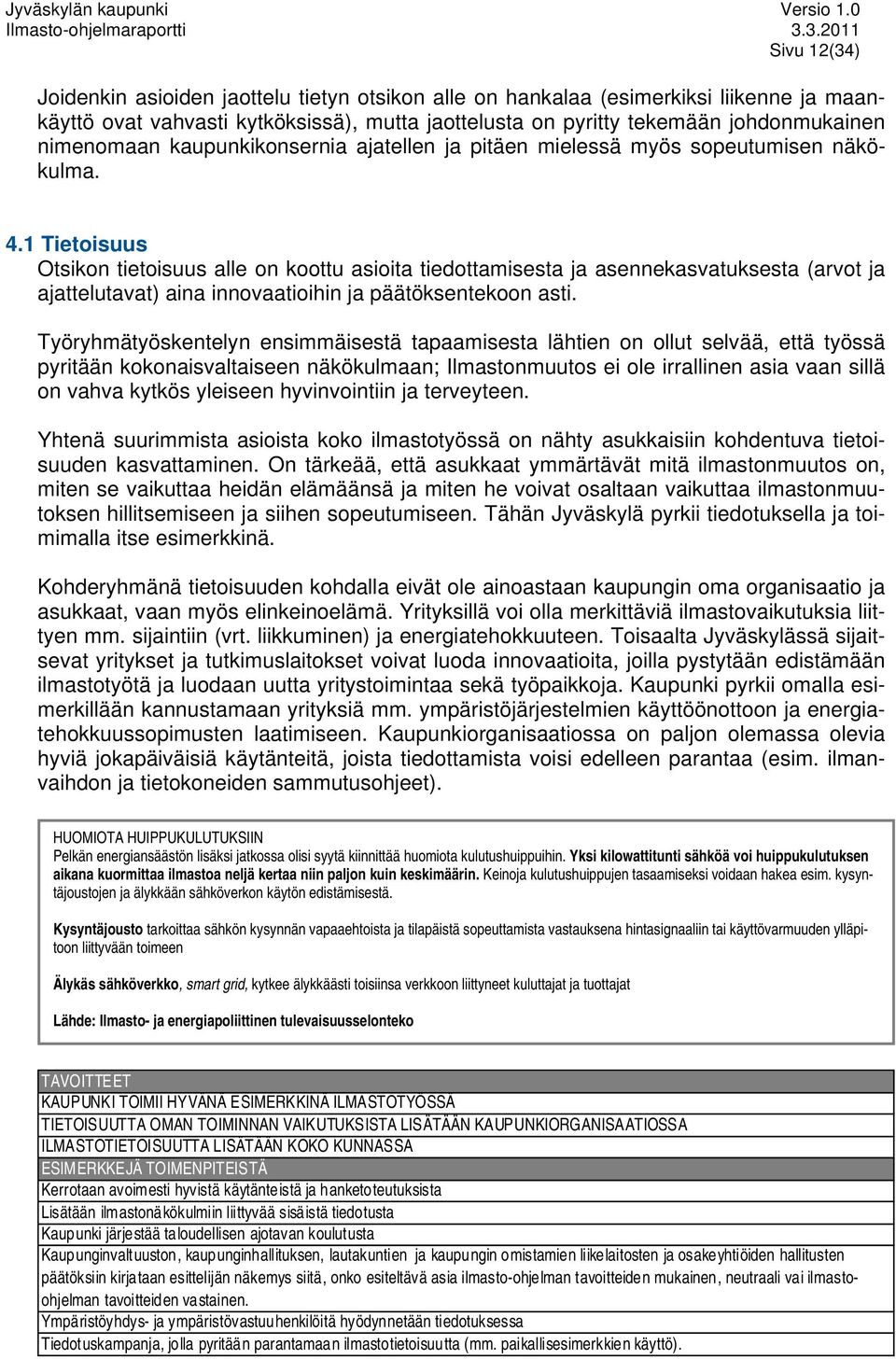 1 Tietoisuus Otsikon tietoisuus alle on koottu asioita tiedottamisesta ja asennekasvatuksesta (arvot ja ajattelutavat) aina innovaatioihin ja päätöksentekoon asti.