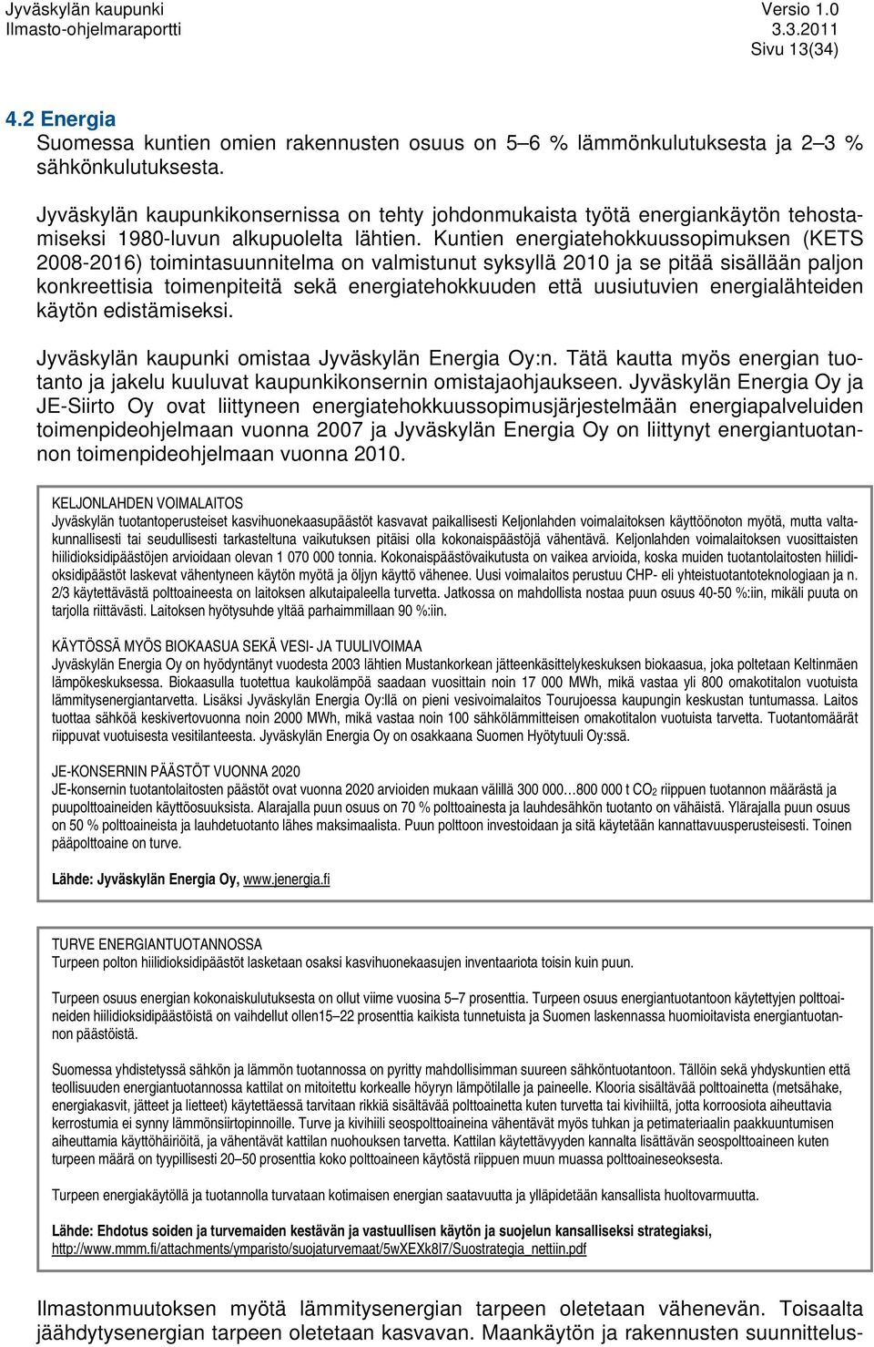 Kuntien energiatehokkuussopimuksen (KETS 2008-2016) toimintasuunnitelma on valmistunut syksyllä 2010 ja se pitää sisällään paljon konkreettisia toimenpiteitä sekä energiatehokkuuden että uusiutuvien