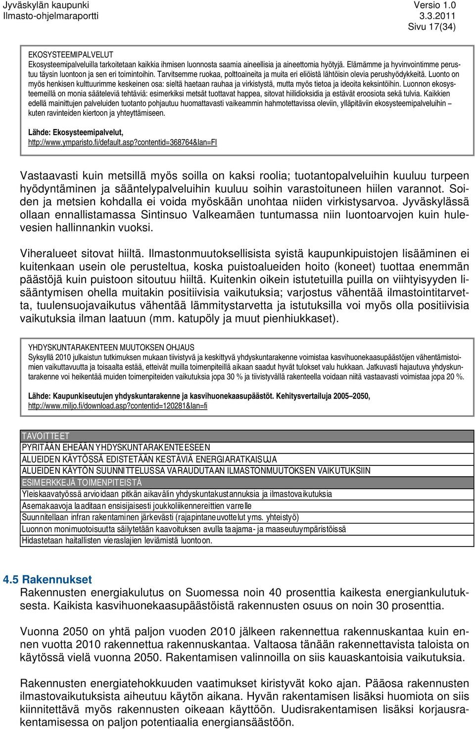 Luonto on myös henkisen kulttuurimme keskeinen osa: sieltä haetaan rauhaa ja virkistystä, mutta myös tietoa ja ideoita keksintöihin.