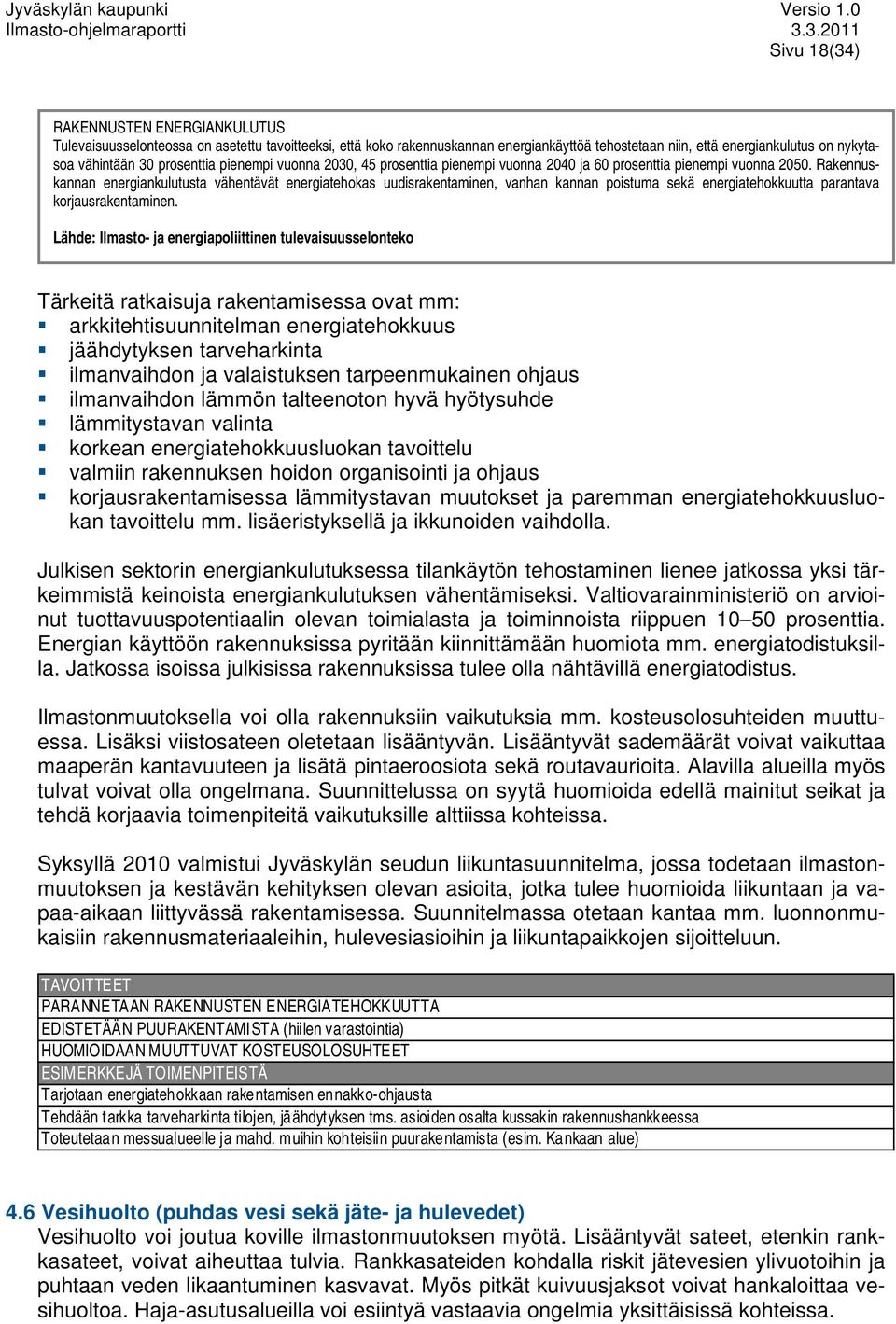 Rakennuskannan energiankulutusta vähentävät energiatehokas uudisrakentaminen, vanhan kannan poistuma sekä energiatehokkuutta parantava korjausrakentaminen.