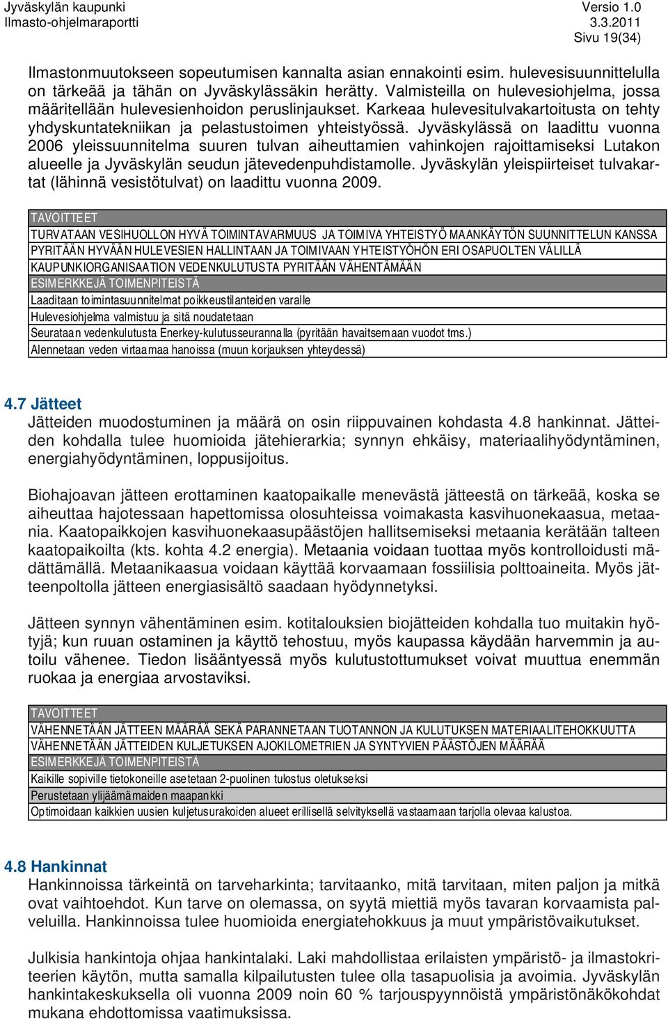 Jyväskylässä on laadittu vuonna 2006 yleissuunnitelma suuren tulvan aiheuttamien vahinkojen rajoittamiseksi Lutakon alueelle ja Jyväskylän seudun jätevedenpuhdistamolle.