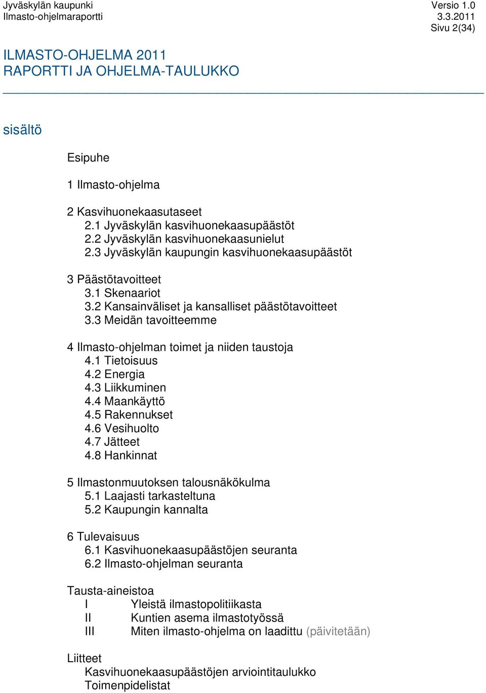 3 Meidän tavoitteemme 4 Ilmasto-ohjelman toimet ja niiden taustoja 4.1 Tietoisuus 4.2 Energia 4.3 Liikkuminen 4.4 Maankäyttö 4.5 Rakennukset 4.6 Vesihuolto 4.7 Jätteet 4.